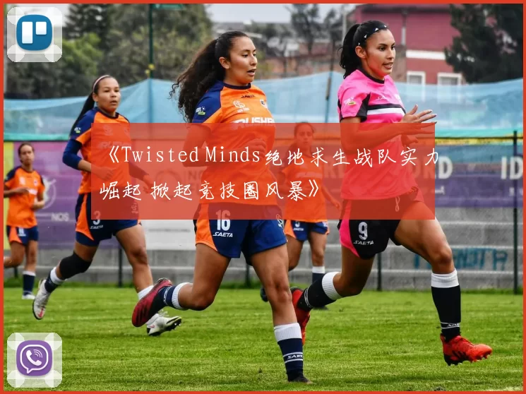 《Twisted Minds绝地求生战队实力崛起 掀起竞技圈风暴》