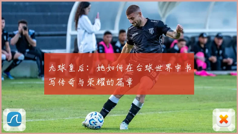 九球皇后：她如何在台球世界中书写传奇与荣耀的篇章