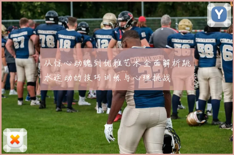 从惊心动魄到优雅艺术全面解析跳水运动的技巧训练与心理挑战