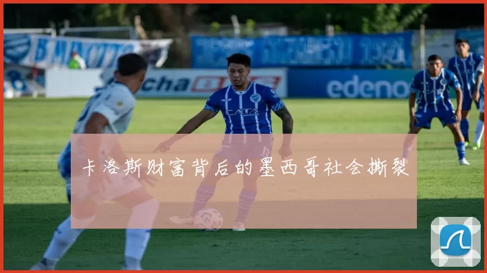 卡洛斯财富背后的墨西哥社会撕裂