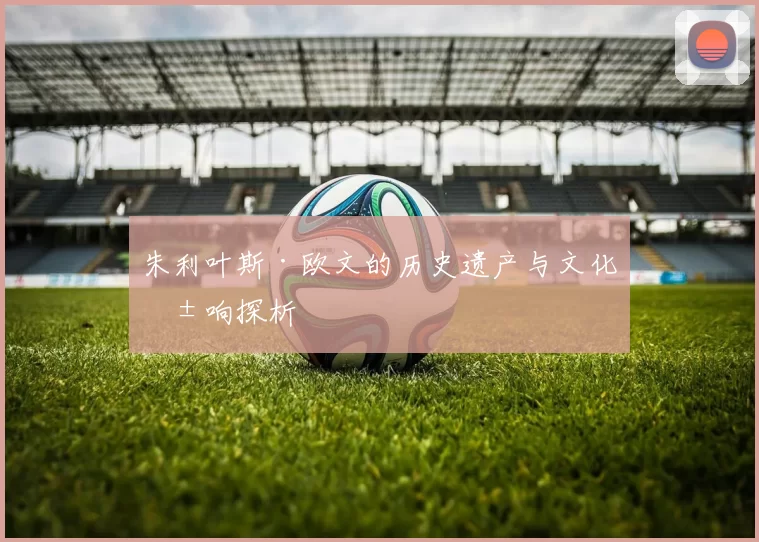 朱利叶斯·欧文的历史遗产与文化影响探析